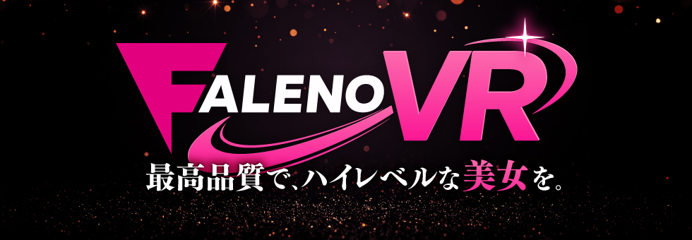 FALENO VR 最高品質で、ハイレベルな美女を。
